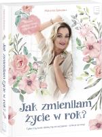 Jak zmieniłam życie w rok? - uszkodzone. Autor: Malwina Bakalarz. SmakLiter.pl Okładka książki Jak zmieniłam życie w rok? - uszkodzone