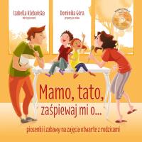 Mamo, tato, zaśpiewaj mi o... Piosenki i zabawy. Autor: Izabela Klebańska, DOMINIKA GÓRAL. SmakLiter.pl Okładka książki Mamo, tato, zaśpiewaj mi o... Piosenki i zabawy