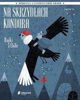 Na skrzydłach kondora. Bajki z Chile. Autor: Luigi Dal Cin, Ewa Nicewicz. SmakLiter.pl Okładka książki Na skrzydłach kondora. Bajki z Chile