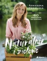 Naturalnie i ziołowo. 60 przepisów na zdrowie. Autor: Agnieszka Cegielska. SmakLiter.pl Okładka książki Naturalnie i ziołowo. 60 przepisów na zdrowie