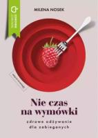 Nie ma czasu na wymówki. Zdrowe odżywianie dla zabieganych. Autor: Milena Nosek. SmakLiter.pl Okładka książki Nie ma czasu na wymówki. Zdrowe odżywianie dla zabieganych