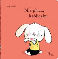 Nie płacz, króliczku. Autor: Jörg Mühle. SmakLiter.pl Okładka książki Nie płacz, króliczku