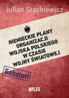 Niemieckie plany organizacji Wojska Polskiego w czasie wojny światowej. Autor: Stachiewicz Julian. SmakLiter.pl Okładka książki Niemieckie plany organizacji Wojska Polskiego w czasie wojny światowej