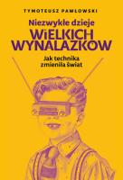 Niezwykłe dzieje wielkich wynalazków. Autor: Tymoteusz Pawłowski (red.). SmakLiter.pl Okładka książki Niezwykłe dzieje wielkich wynalazków