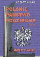 Polskie Państwo Podziemne cz.7 Kobiety w walce. Autor: Aleksander Szamanski. SmakLiter.pl Okładka książki Polskie Państwo Podziemne cz.7 Kobiety w walce
