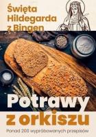 Potrawy z orkiszu. Ponad 200 wypróbowanych.... Autor: Św. Hildegarda z Bingen. SmakLiter.pl Okładka książki Potrawy z orkiszu. Ponad 200 wypróbowanych...