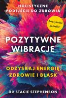 Pozytywne wibracje. Holistyczne podejście do zdrowia. Autor: Stephenson Stacie. SmakLiter.pl Okładka książki Pozytywne wibracje. Holistyczne podejście do zdrowia
