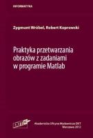 Praktyka przetwarzania obrazów z zadaniami w programie Matlab. Autor: Wróbel Zygmunt, Koprowski Robert. SmakLiter.pl Okładka książki Praktyka przetwarzania obrazów z zadaniami w programie Matlab