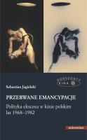 Przerwane emancypacje Polityka ekscesu w kinie polskim lat 1968-1982. Autor: Jagielski Sebastian. SmakLiter.pl Okładka książki Przerwane emancypacje Polityka ekscesu w kinie polskim lat 1968-1982