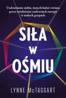 Siła w ośmiu. Uzdrawianie siebie, innych ludzi i świata przez uwalnianie cudownych energii w małych grupach. Autor: Lynne McTaggart. SmakLiter.pl Okładka książki Siła w ośmiu. Uzdrawianie siebie, innych ludzi i świata przez uwalnianie cudownych energii w małych grupach