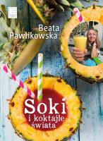 Soki i koktajle świata Beata Pawlikowska - uszkodzone. Autor: Beata Pawlikowska. SmakLiter.pl Okładka książki Soki i koktajle świata Beata Pawlikowska - uszkodzone