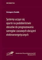 Systemy uczące się oparte na podobieństwie obrazów do prognozowania szeregów czasowych obciążeń elektroenergetycznych. Autor: Dudek Grzegorz. SmakLiter.pl Okładka książki Systemy uczące się oparte na podobieństwie obrazów do prognozowania szeregów czasowych obciążeń elektroenergetycznych