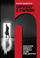 Szpiedzy z papieru. Wszystkie grzechy polskich służb specjalnych. Autor: Piotr Niemczyk. SmakLiter.pl Okładka książki Szpiedzy z papieru. Wszystkie grzechy polskich służb specjalnych