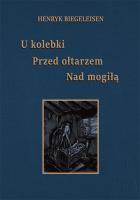 U kolebki, przed ołtarzem, nad mogiłą. Autor: Biegeleisen Henryk. SmakLiter.pl Okładka książki U kolebki, przed ołtarzem, nad mogiłą