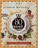 W 80 filiżanek dookoła świata. Piętnaście najsłynniejszych kawiarni. Autor: Jarosław Molenda. SmakLiter.pl Okładka książki W 80 filiżanek dookoła świata. Piętnaście najsłynniejszych kawiarni