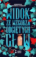 Widok ze wzgórza odciętych głów. Autor: Agnieszka Osikowicz-Chwaja. SmakLiter.pl Okładka książki Widok ze wzgórza odciętych głów