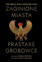 Zaginione miasta, prastare grobowce.100 odkryć, które odmieniły świat. Autor: Ann R. Williams, Douglas Preston, Fredrik Hiebert. SmakLiter.pl Okładka książki Zaginione miasta, prastare grobowce.100 odkryć, które odmieniły świat