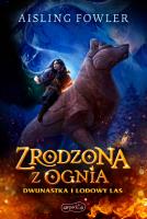 Zrodzona z ognia. Dwunastka i Lodowy Las. Fireborn. Tom 1. Autor: Aisling Fowler. SmakLiter.pl Okładka książki Zrodzona z ognia. Dwunastka i Lodowy Las. Fireborn. Tom 1