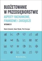 Budżetowanie w przedsiębiorstwie. Aspekty rachunkowe, finansowe i zarządcze (wyd. IV). Autor: Dylewski Marek, Filipiak Beata. SmakLiter.pl Okładka książki Budżetowanie w przedsiębiorstwie. Aspekty rachunkowe, finansowe i zarządcze (wyd. IV)