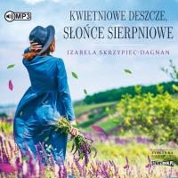 CD MP3 Kwietniowe deszcze, słońce sierpniowe. Autor: IZABELA SKRZYPIEC-DAGNAN. SmakLiter.pl Okładka książki CD MP3 Kwietniowe deszcze, słońce sierpniowe
