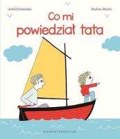 Co mi powiedział tata w.2. Autor: Astrid Desbordes, Pauline Martin. SmakLiter.pl Okładka książki Co mi powiedział tata w.2