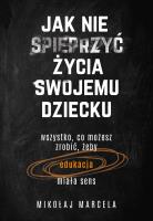 Jak nie spieprzyć życia swojemu dziecku. Autor: Marcela Mikołaj. SmakLiter.pl Okładka książki Jak nie spieprzyć życia swojemu dziecku