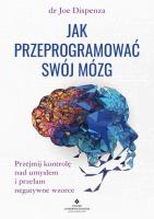 Jak przeprogramować swój mózg. Przejmij kontrolę nad umysłem i przełam negatywne wzorce (twarda opr.). Autor: Joe Dispenza. SmakLiter.pl Okładka książki Jak przeprogramować swój mózg. Przejmij kontrolę nad umysłem i przełam negatywne wzorce (twarda opr.)