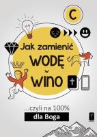 Jak zamienić wodę w wino... Czyli na 100 dla Boga. Autor: Maciej Kalisiak. SmakLiter.pl Okładka książki Jak zamienić wodę w wino... Czyli na 100 dla Boga