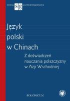 Język polski w Chinach Z doświadczeń nauczania polszczyzny w Azji Wschodniej. Autor: Agnieszka Jasińska, Kajak Piotr, Tomasz Wegner. SmakLiter.pl Okładka książki Język polski w Chinach Z doświadczeń nauczania polszczyzny w Azji Wschodniej