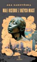 Małe historie z dużych miast. Autor: Sarzyńska Aga. SmakLiter.pl Okładka książki Małe historie z dużych miast