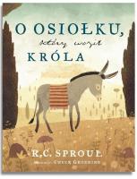 O osiołku, który woził Króla. Autor: R.C. Sproul. SmakLiter.pl Okładka książki O osiołku, który woził Króla