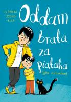 Oddam brata za piątaka (tylko żartowałem). Autor: Jodko-Kula Elżbieta. SmakLiter.pl Okładka książki Oddam brata za piątaka (tylko żartowałem)