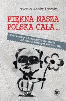 Piękna nasza Polska cała... Stan wojenny w krzywym(?) zwierciadle. Autor: Tytus Jaskułowski (red.). SmakLiter.pl Okładka książki Piękna nasza Polska cała... Stan wojenny w krzywym(?) zwierciadle