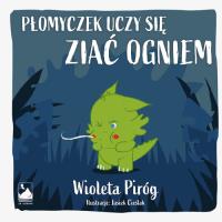 Płomyczek uczy się ziać ogniem. Autor: Piróg Wioleta. SmakLiter.pl Okładka książki Płomyczek uczy się ziać ogniem