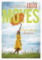 Pod osłoną deszczu. Autor: Jojo Moyes, Monika Bukowska. SmakLiter.pl Okładka książki Pod osłoną deszczu