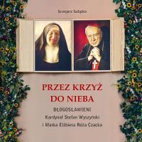 Przez krzyż do Nieba. Błogosławieni.... Autor: Grzegorz Gałązka. SmakLiter.pl Okładka książki Przez krzyż do Nieba. Błogosławieni...