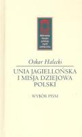 Unia Jagiellońska i misja dziejowa Polski. Autor: Halecki Oskar. SmakLiter.pl Okładka książki Unia Jagiellońska i misja dziejowa Polski