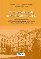 W świątyni nauki, mekce matematyków. Studia i badania naukowe polskich matematyków, fizyków i astronomów na Uniwersytecie w Getyndze 1884-1933. Autor: Ciesielska Danuta, Lech Maligranda, Joanna Zwierzyńska. SmakLiter.pl Okładka książki W świątyni nauki, mekce matematyków. Studia i badania naukowe polskich matematyków, fizyków i astronomów na Uniwersytecie w Getyndze 1884-1933