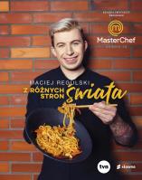 Z różnych stron świata. Książka zwycięzcy programu MasterChef. Autor: Maciej Regulski. SmakLiter.pl Okładka książki Z różnych stron świata. Książka zwycięzcy programu MasterChef