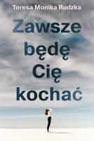 Zawsze będę Cię kochać. Autor: Rudzka Teresa Monika. SmakLiter.pl Okładka książki Zawsze będę Cię kochać