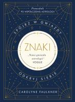 Znaki. Spójrz w gwiazdy, odkryj siebie. Autor: Faulkner Carolyne, Joanna Dziubińska. SmakLiter.pl Okładka książki Znaki. Spójrz w gwiazdy, odkryj siebie