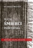 A z tej śmierci życie tryska. Autor: ks. Andrzej Muszala. SmakLiter.pl Okładka książki A z tej śmierci życie tryska