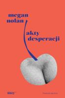 Akty desperacji. Autor: Nolan Megan. SmakLiter.pl Okładka książki Akty desperacji