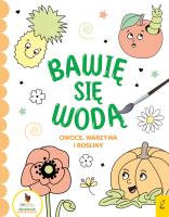 Bawię się wodą Owoce warzywa i rośliny. Autor: Opracowanie zbiorowe. SmakLiter.pl Okładka książki Bawię się wodą Owoce warzywa i rośliny