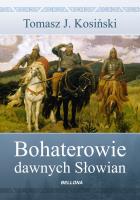 Bohaterowie dawnych Słowian. Autor: Tomasz J. Kosiński. SmakLiter.pl Okładka książki Bohaterowie dawnych Słowian