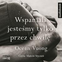 CD MP3 Wspaniali jesteśmy tylko przez chwilę. Autor: Vuong Ocean. SmakLiter.pl Okładka książki CD MP3 Wspaniali jesteśmy tylko przez chwilę
