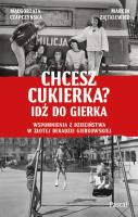 Chcesz cukierka? Idź do Gierka. Wspomnienia z dzieciństwa w złotej dekadzie gierkowskiej. Autor: Małgorzata Czapczyńska, Marcin Ziętkiewicz. SmakLiter.pl Okładka książki Chcesz cukierka? Idź do Gierka. Wspomnienia z dzieciństwa w złotej dekadzie gierkowskiej
