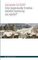 Czy naprawdę trzeba dzielić historię na epoki?. Autor: Le Goff Jacques. SmakLiter.pl Okładka książki Czy naprawdę trzeba dzielić historię na epoki?