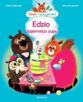 Edzio i przyjaciele. Edzio i tajemnica zupy w.2. Autor: Astrid Desbordes. SmakLiter.pl Okładka książki Edzio i przyjaciele. Edzio i tajemnica zupy w.2