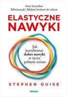 Elastyczne nawyki. Jak kształtować dobre nawyki w życiu pełnym zmian. Autor: Stephen Guise. SmakLiter.pl Okładka książki Elastyczne nawyki. Jak kształtować dobre nawyki w życiu pełnym zmian